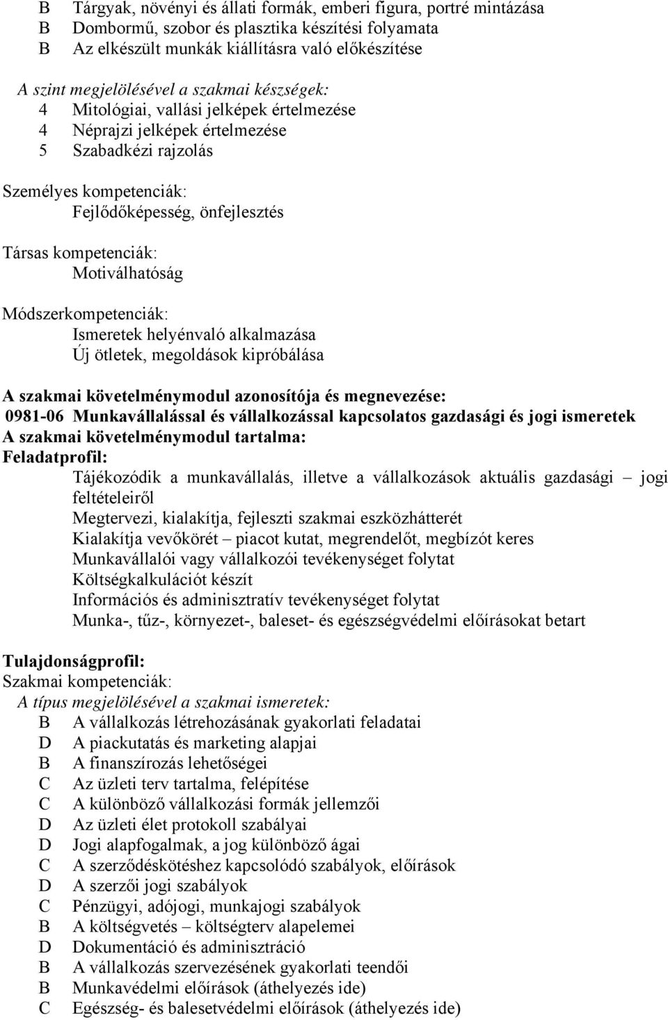 Motiválhatóság Módszerkompetenciák: Ismeretek helyénvaló alkalmazása Új ötletek, megoldások kipróbálása A szakmai követelménymodul azonosítója és megnevezése: 0981-06 Munkavállalással és