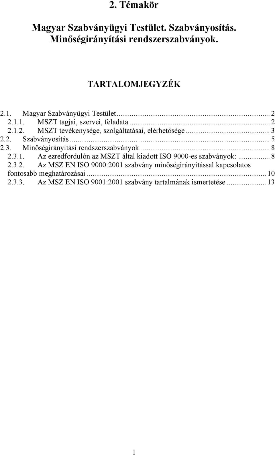 .. 5 2.3. Minőségirányítási rendszerszabványok... 8 2.3.1. Az ezredfordulón az MSZT által kiadott ISO 9000-es szabványok:... 8 2.3.2. Az MSZ EN ISO 9000:2001 szabvány minőségirányítással kapcsolatos fontosabb meghatározásai.