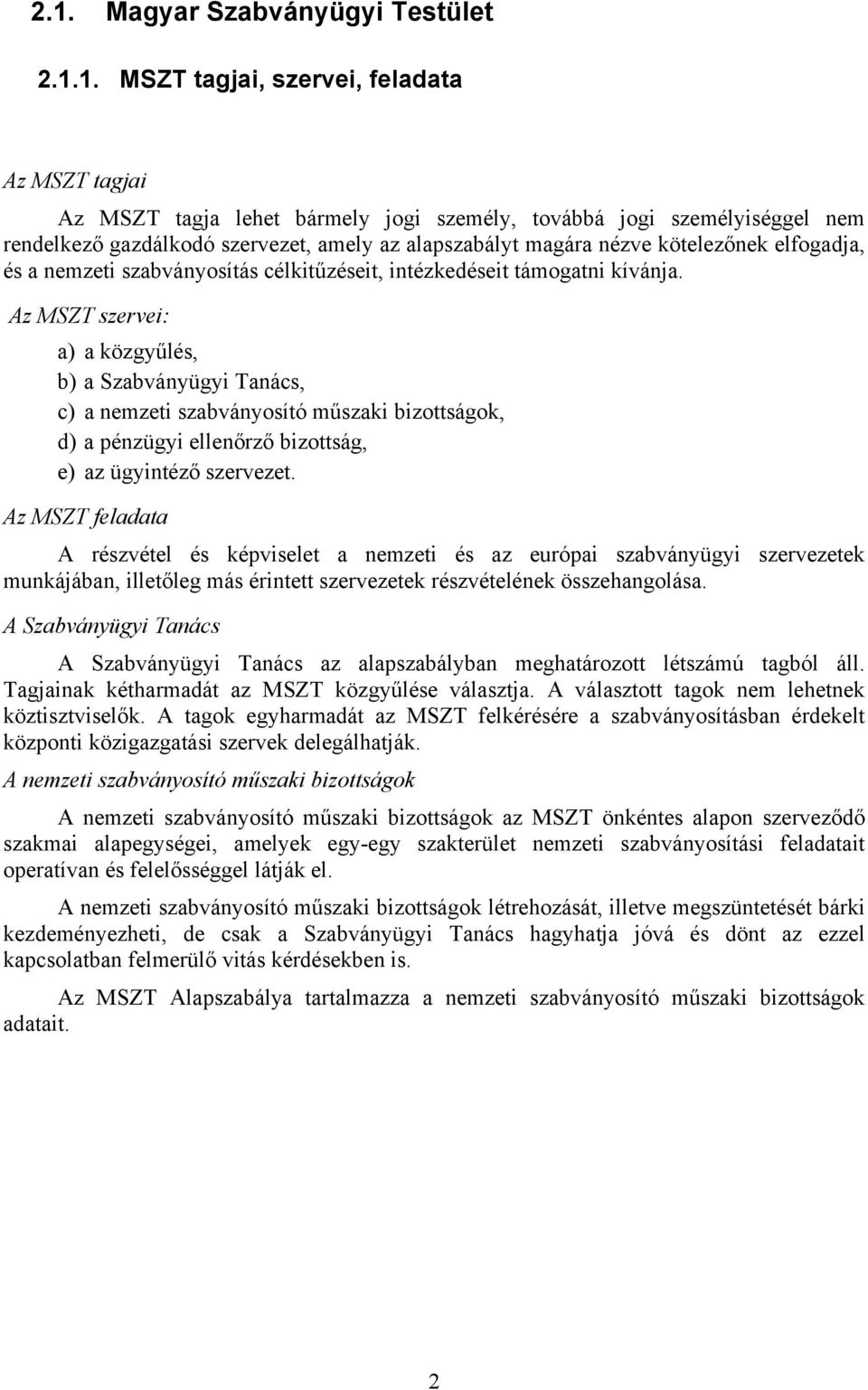 Az MSZT szervei: a) a közgyűlés, b) a Szabványügyi Tanács, c) a nemzeti szabványosító műszaki bizottságok, d) a pénzügyi ellenőrző bizottság, e) az ügyintéző szervezet.