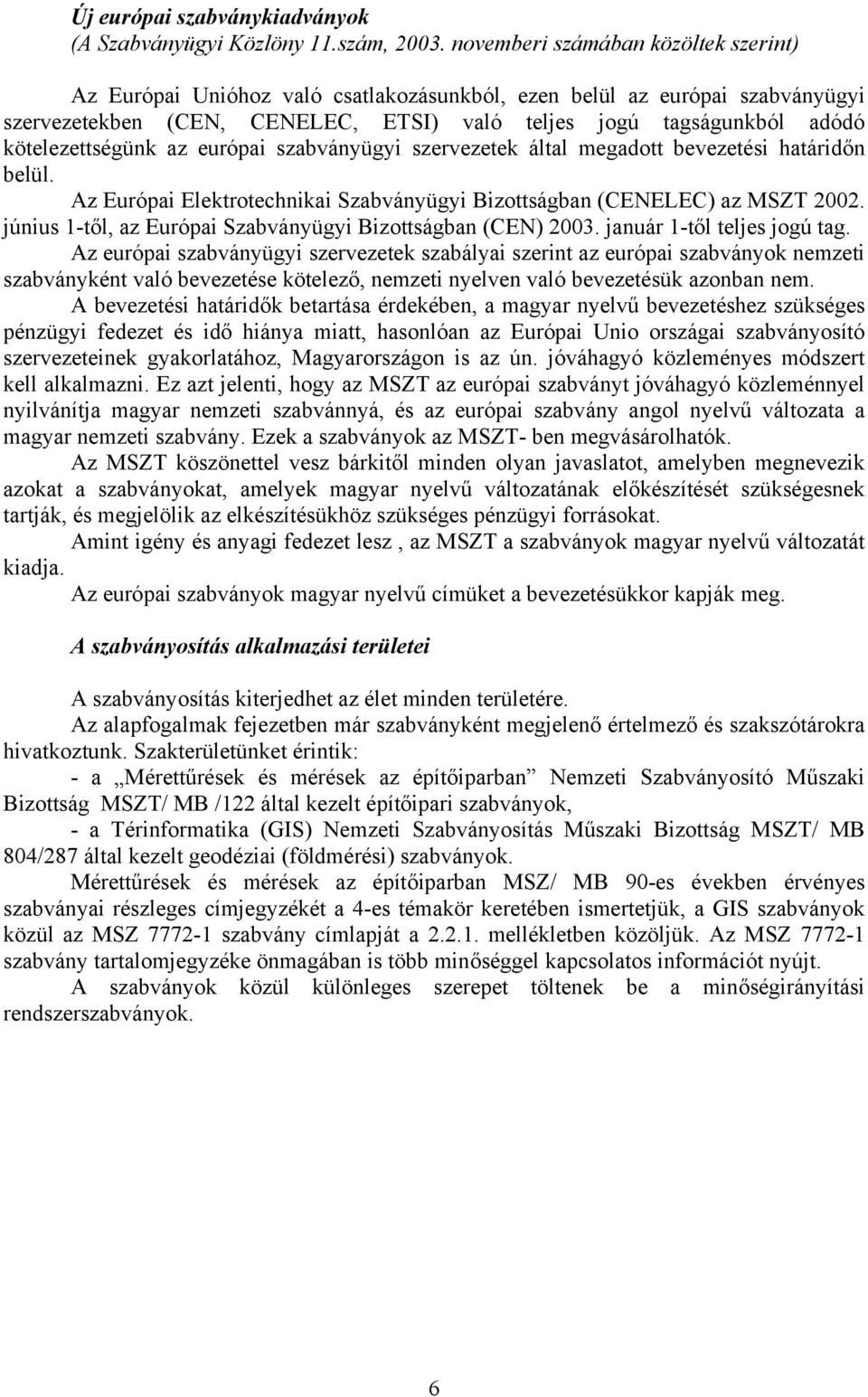 kötelezettségünk az európai szabványügyi szervezetek által megadott bevezetési határidőn belül. Az Európai Elektrotechnikai Szabványügyi Bizottságban (CENELEC) az MSZT 2002.