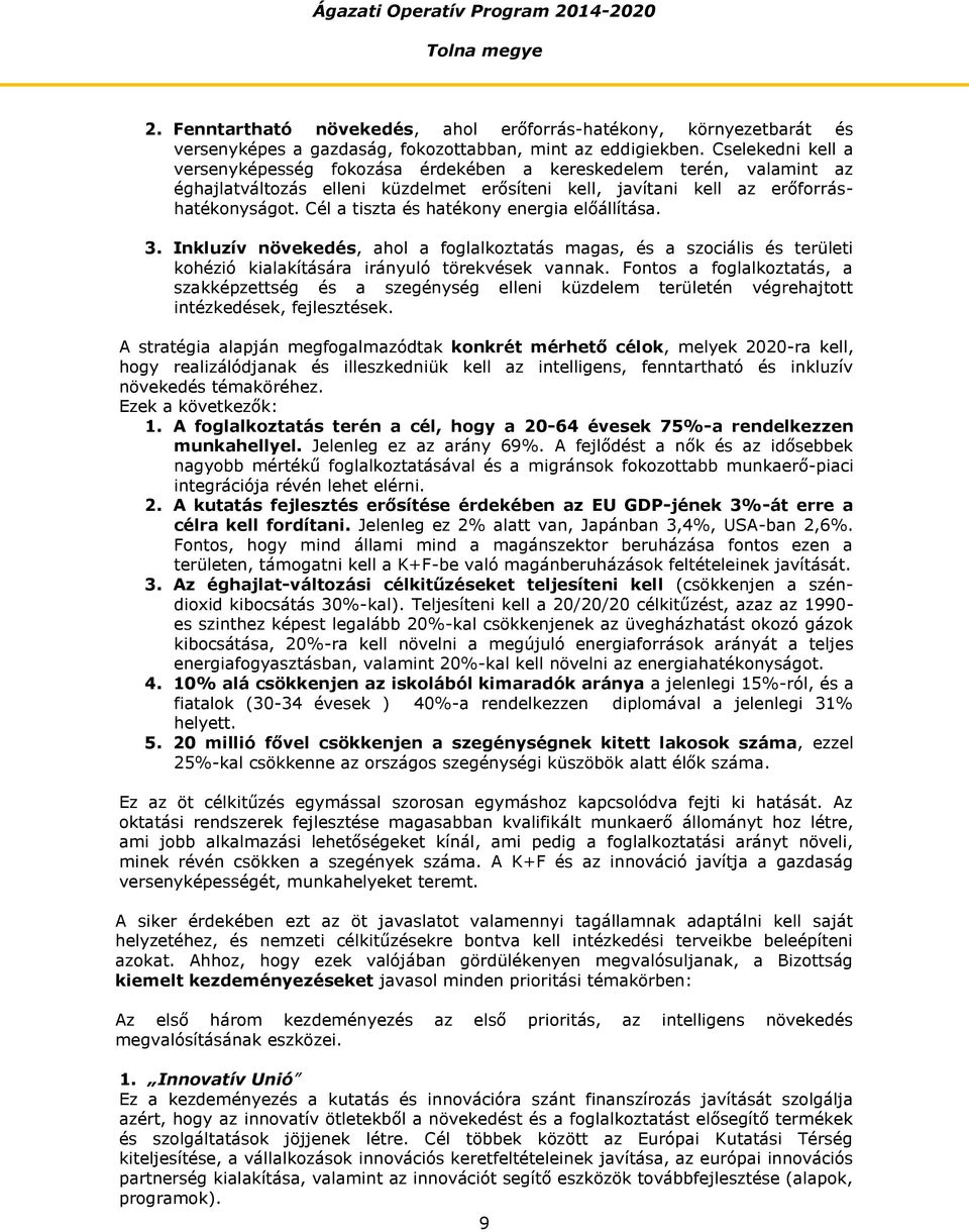 Cél a tiszta és hatékony energia előállítása. 3. Inkluzív növekedés, ahol a foglalkoztatás magas, és a szociális és területi kohézió kialakítására irányuló törekvések vannak.