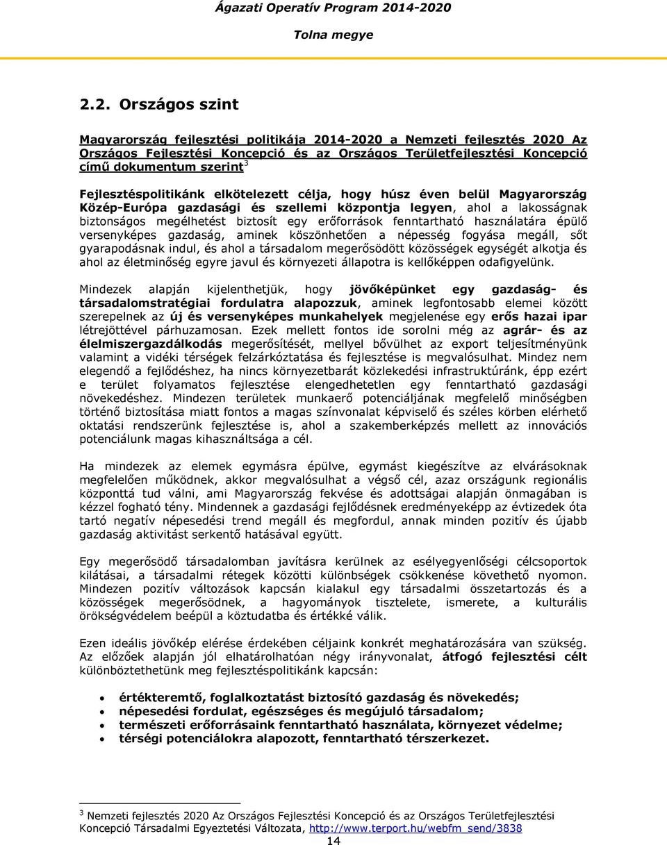 fenntartható használatára épülő versenyképes gazdaság, aminek köszönhetően a népesség fogyása megáll, sőt gyarapodásnak indul, és ahol a társadalom megerősödött közösségek egységét alkotja és ahol az