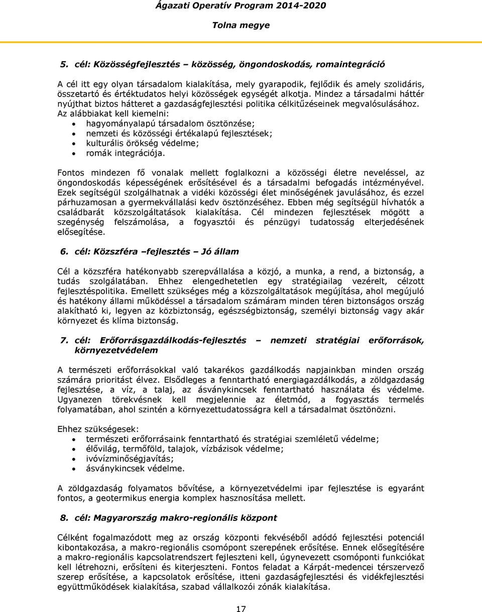 Az alábbiakat kell kiemelni: hagyományalapú társadalom ösztönzése; nemzeti és közösségi értékalapú fejlesztések; kulturális örökség védelme; romák integrációja.