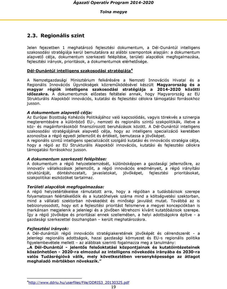 Dél-Dunántúl intelligens szakosodási stratégiája 4 A Nemzetgazdasági Minisztérium felkérésére a Nemzeti Innovációs Hivatal és a Regionális Innovációs Ügynökségek közreműködésével készült Magyarország