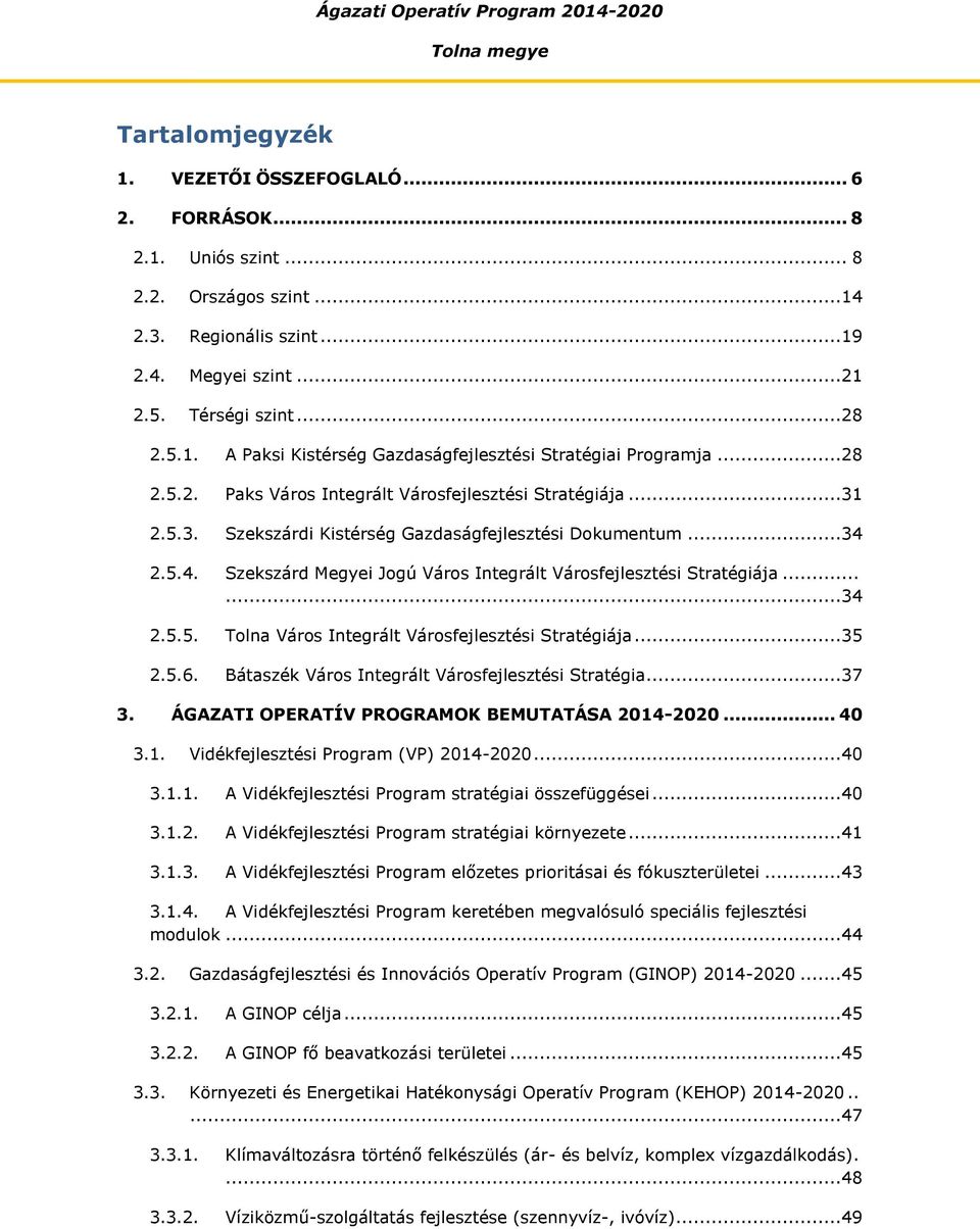 .....34 2.5.5. Tolna Város Integrált Városfejlesztési Stratégiája...35 2.5.6. Bátaszék Város Integrált Városfejlesztési Stratégia...37 3. ÁGAZATI OPERATÍV PROGRAMOK BEMUTATÁSA 2014