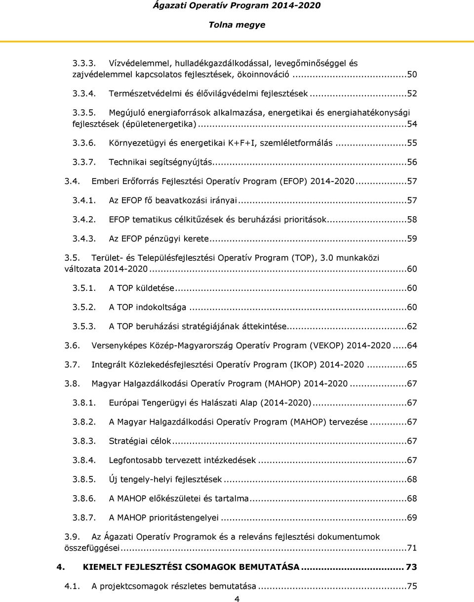 Környezetügyi és energetikai K+F+I, szemléletformálás...55 3.3.7. Technikai segítségnyújtás...56 3.4. Emberi Erőforrás Fejlesztési Operatív Program (EFOP) 2014-2020...57 3.4.1. Az EFOP fő beavatkozási irányai.