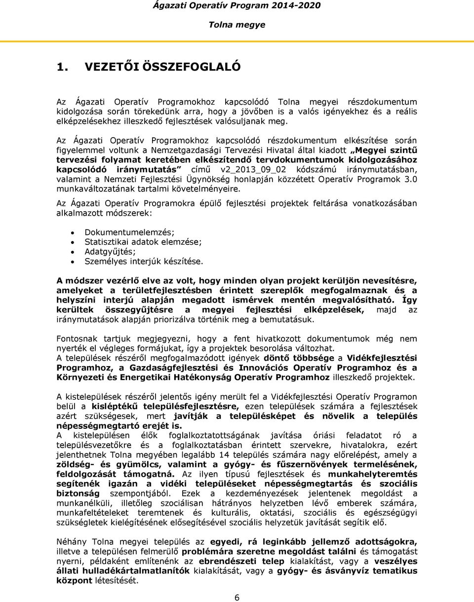 Az Ágazati Operatív Programokhoz kapcsolódó részdokumentum elkészítése során figyelemmel voltunk a Nemzetgazdasági Tervezési Hivatal által kiadott Megyei szintű tervezési folyamat keretében