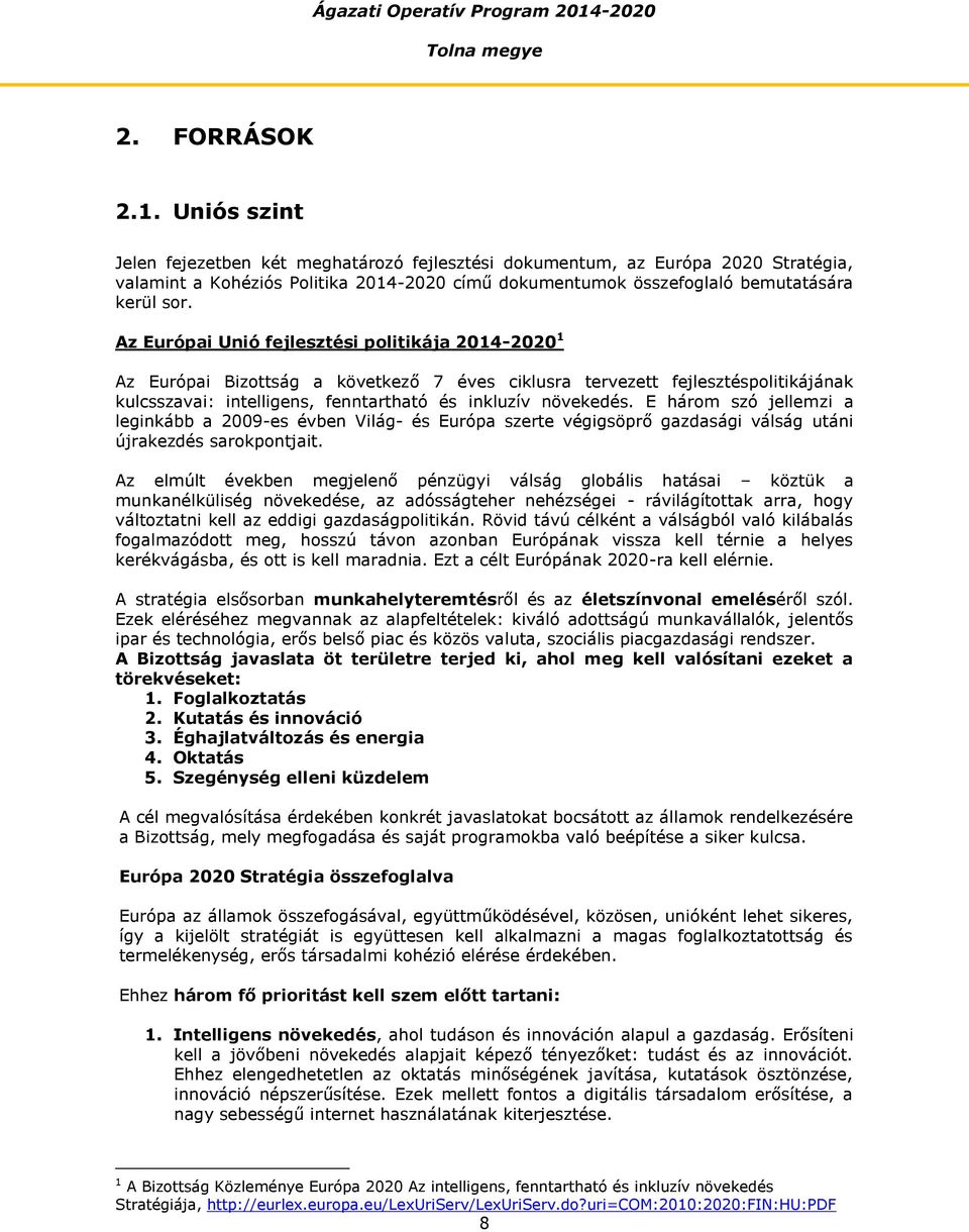 Az Európai Unió fejlesztési politikája 2014-2020 1 Az Európai Bizottság a következő 7 éves ciklusra tervezett fejlesztéspolitikájának kulcsszavai: intelligens, fenntartható és inkluzív növekedés.