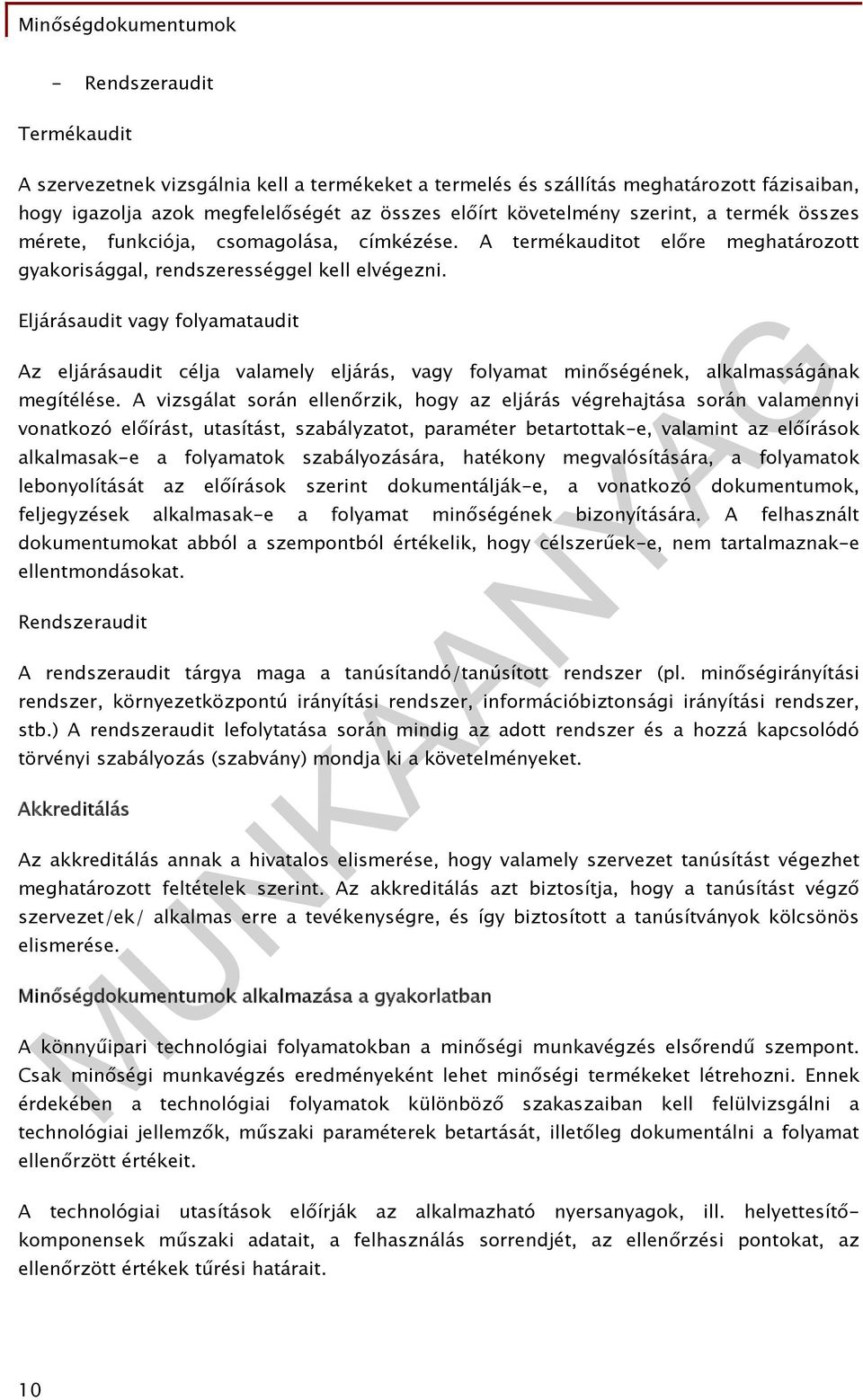 Eljárásaudit vagy folyamataudit Az eljárásaudit célja valamely eljárás, vagy folyamat minőségének, alkalmasságának megítélése.