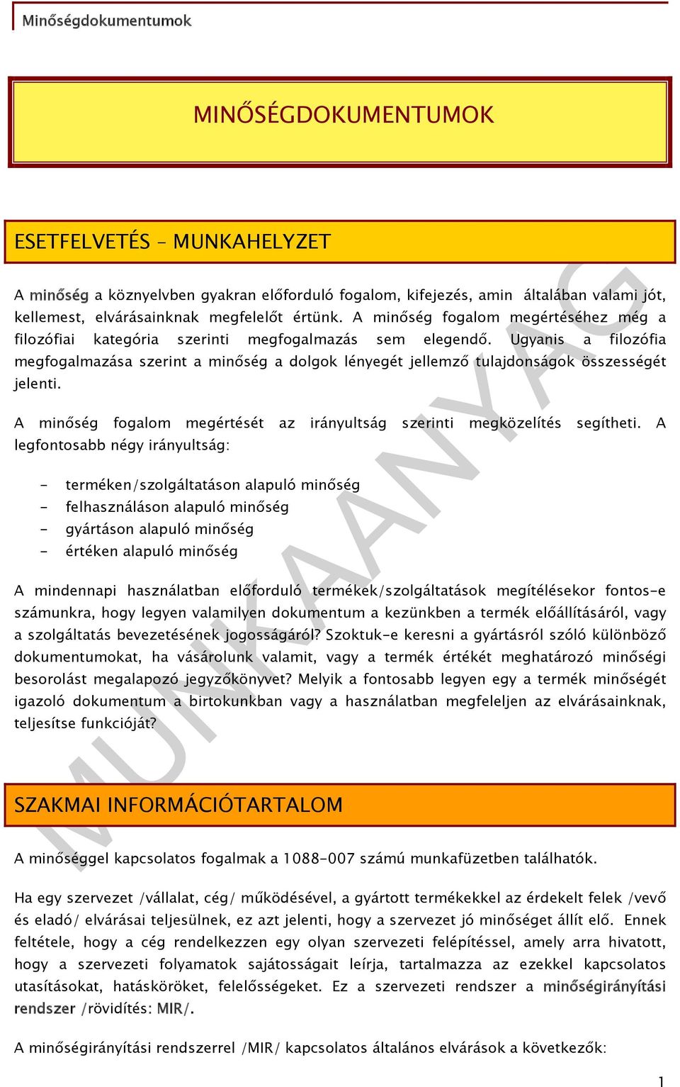 Ugyanis a filozófia megfogalmazása szerint a minőség a dolgok lényegét jellemző tulajdonságok összességét jelenti. A minőség fogalom megértését az irányultság szerinti megközelítés segítheti.