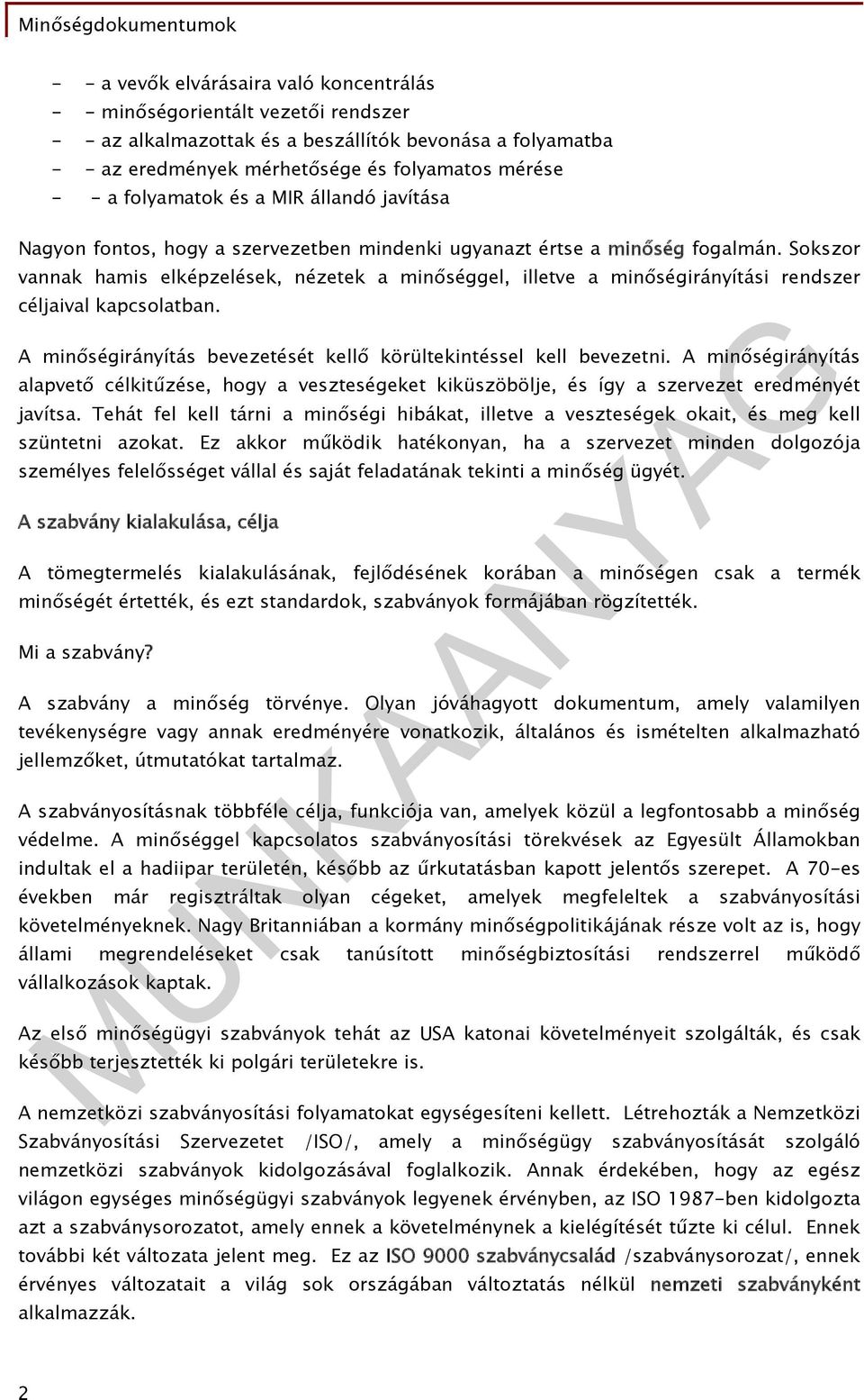 Sokszor vannak hamis elképzelések, nézetek a minőséggel, illetve a minőségirányítási rendszer céljaival kapcsolatban. A minőségirányítás bevezetését kellő körültekintéssel kell bevezetni.