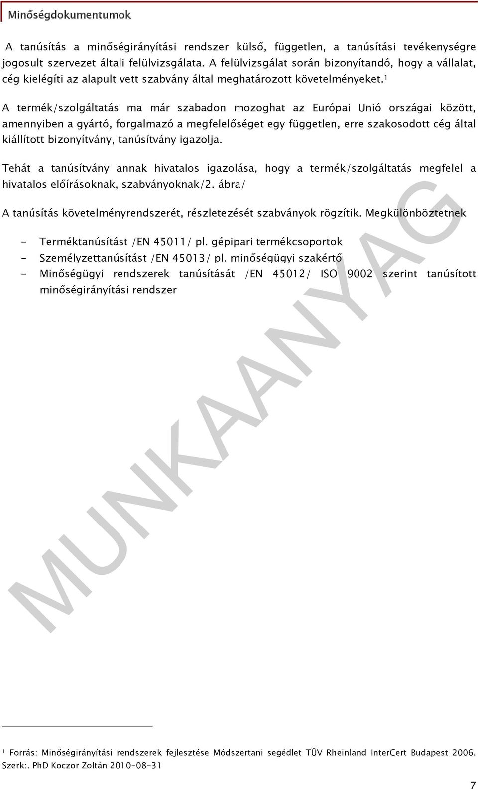 1 A termék/szolgáltatás ma már szabadon mozoghat az Európai Unió országai között, amennyiben a gyártó, forgalmazó a megfelelőséget egy független, erre szakosodott cég által kiállított bizonyítvány,