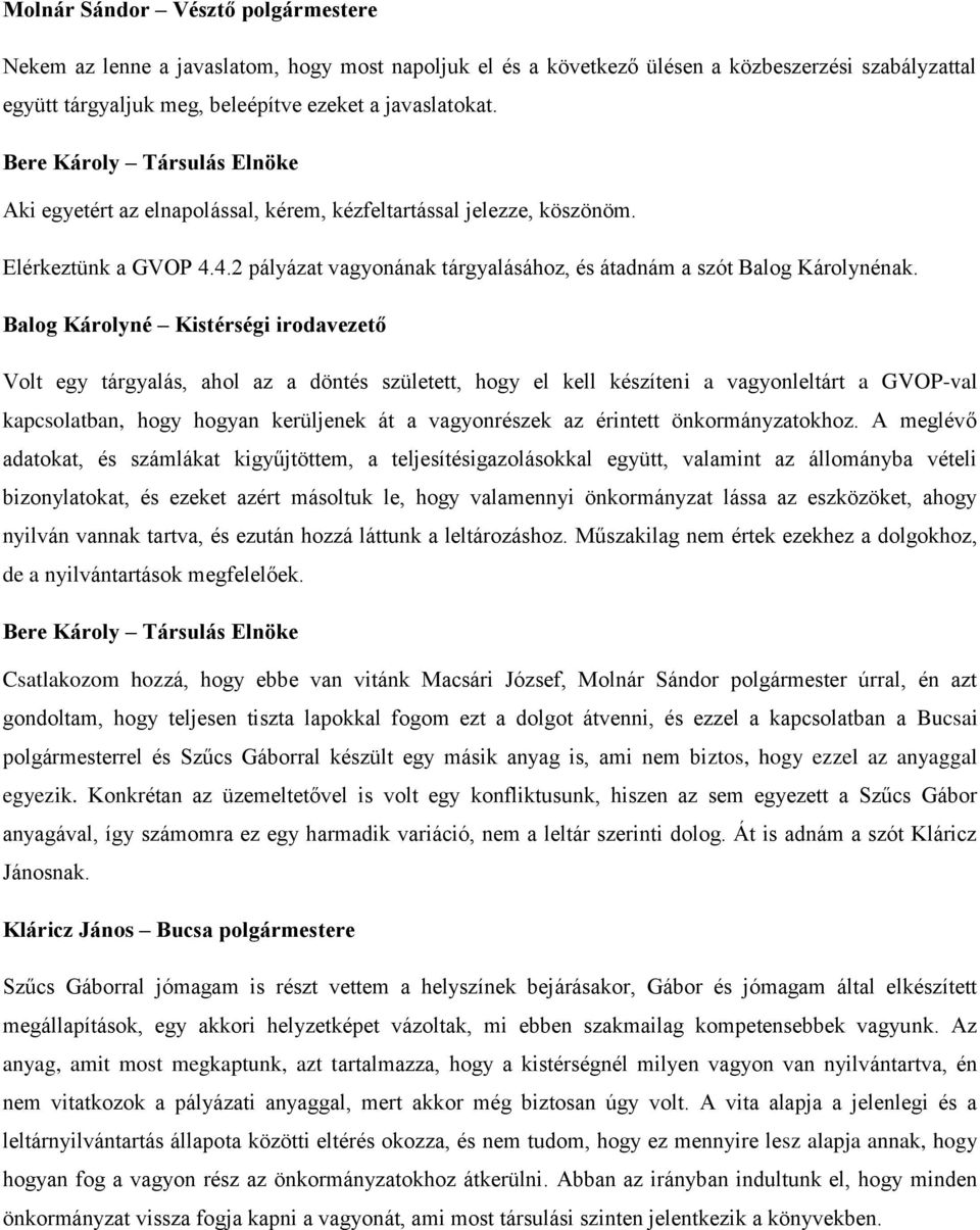 Balog Károlyné Kistérségi irodavezető Volt egy tárgyalás, ahol az a döntés született, hogy el kell készíteni a vagyonleltárt a GVOP-val kapcsolatban, hogy hogyan kerüljenek át a vagyonrészek az