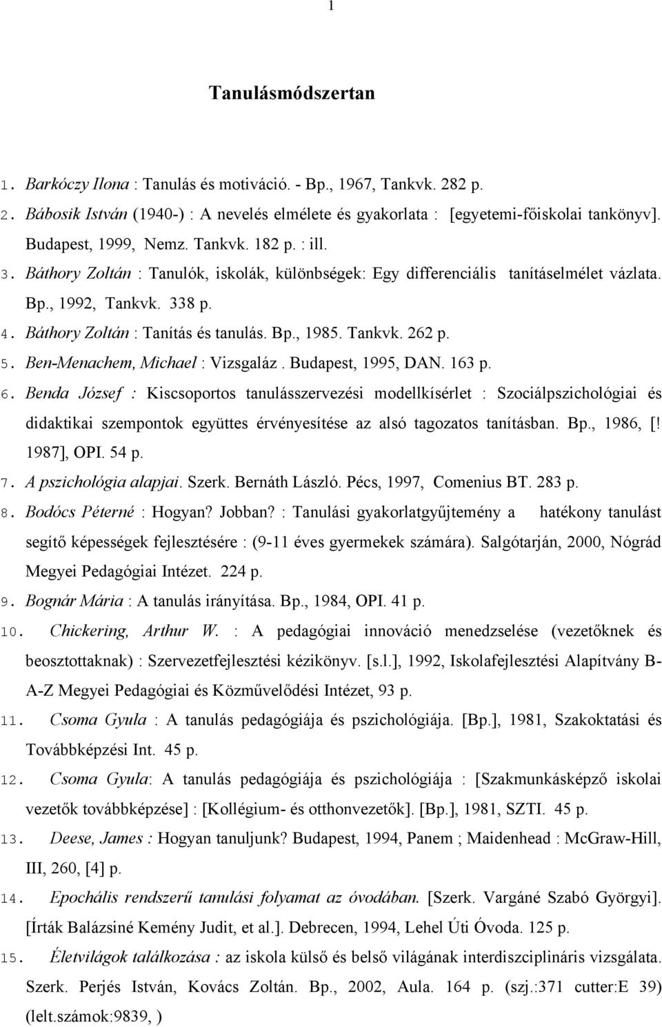 Báthory Zoltán : Tanítás és tanulás. Bp., 1985. Tankvk. 262 p. 5. Ben-Menachem, Michael : Vizsgaláz. Budapest, 1995, DAN. 163 p. 6.