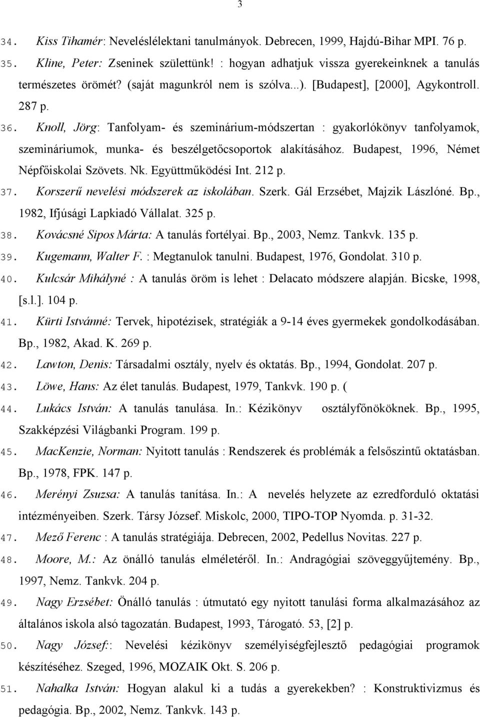 Knoll, Jörg: Tanfolyam- és szeminárium-módszertan : gyakorlókönyv tanfolyamok, szemináriumok, munka- és beszélgetőcsoportok alakításához. Budapest, 1996, Német Népfőiskolai Szövets. Nk.