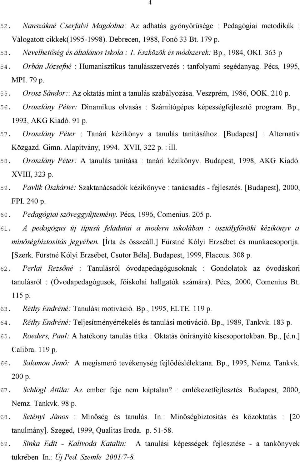 Orosz Sándor:: Az oktatás mint a tanulás szabályozása. Veszprém, 1986, OOK. 210 p. 56. Oroszlány Péter: Dinamikus olvasás : Számítógépes képességfejlesztő program. Bp., 1993, AKG Kiadó. 91 p. 57.