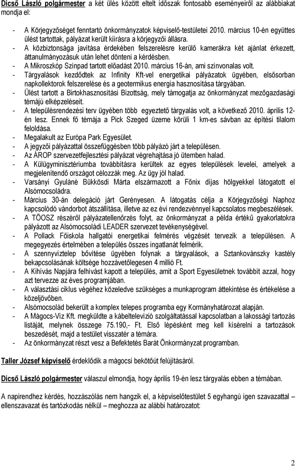 - A közbiztonsága javítása érdekében felszerelésre kerülő kamerákra két ajánlat érkezett, áttanulmányozásuk után lehet dönteni a kérdésben. - A Mikroszkóp Színpad tartott előadást 2010.