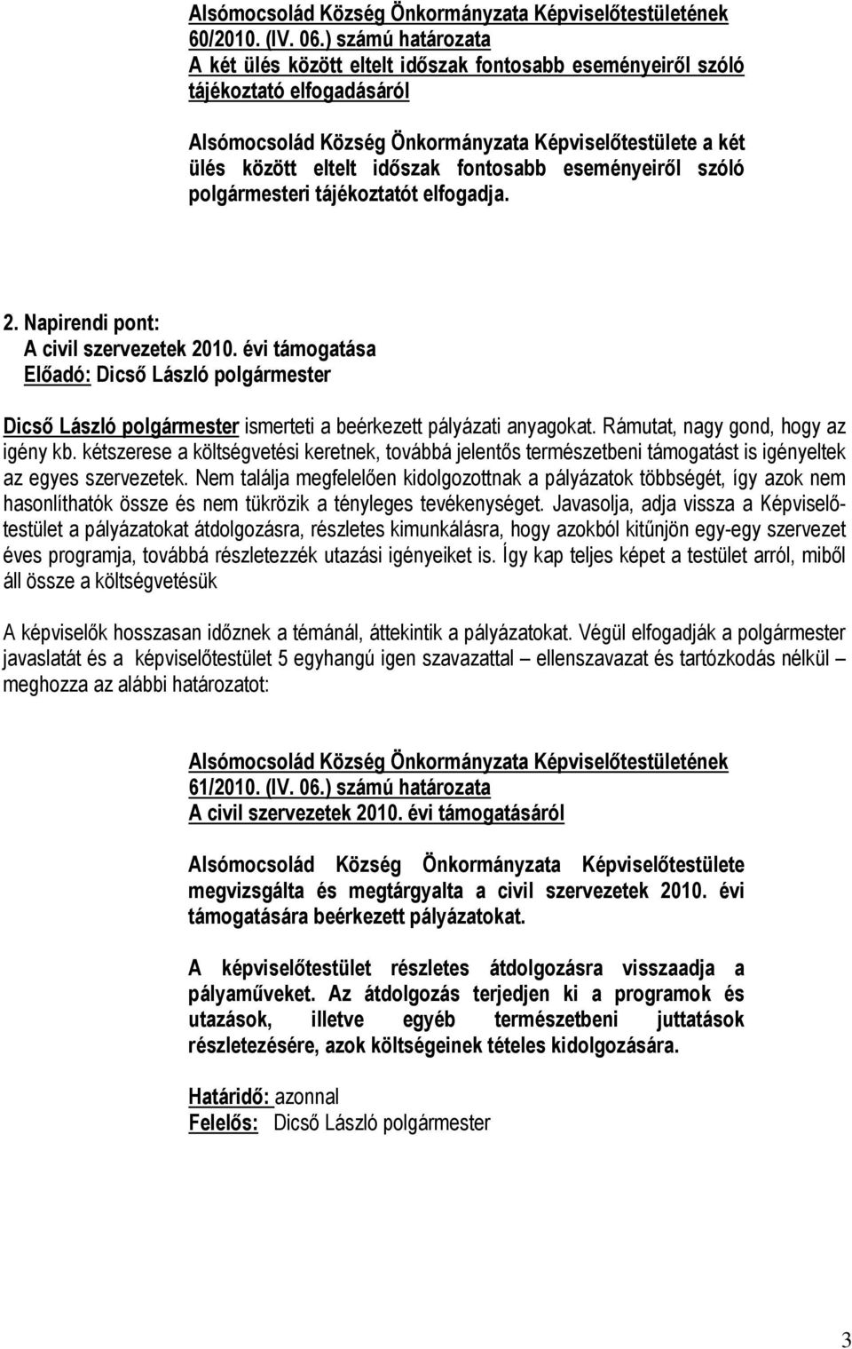 fontosabb eseményeiről szóló polgármesteri tájékoztatót elfogadja. 2. Napirendi pont: A civil szervezetek 2010. évi támogatása Dicső László polgármester ismerteti a beérkezett pályázati anyagokat.