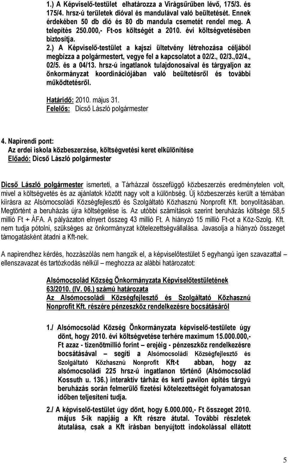 , 02/3.,02/4., 02/5. és a 04/13. hrsz-ú ingatlanok tulajdonosaival és tárgyaljon az önkormányzat koordinációjában való beültetésről és további működtetésről. Határidő: 2010. május 31. 4.