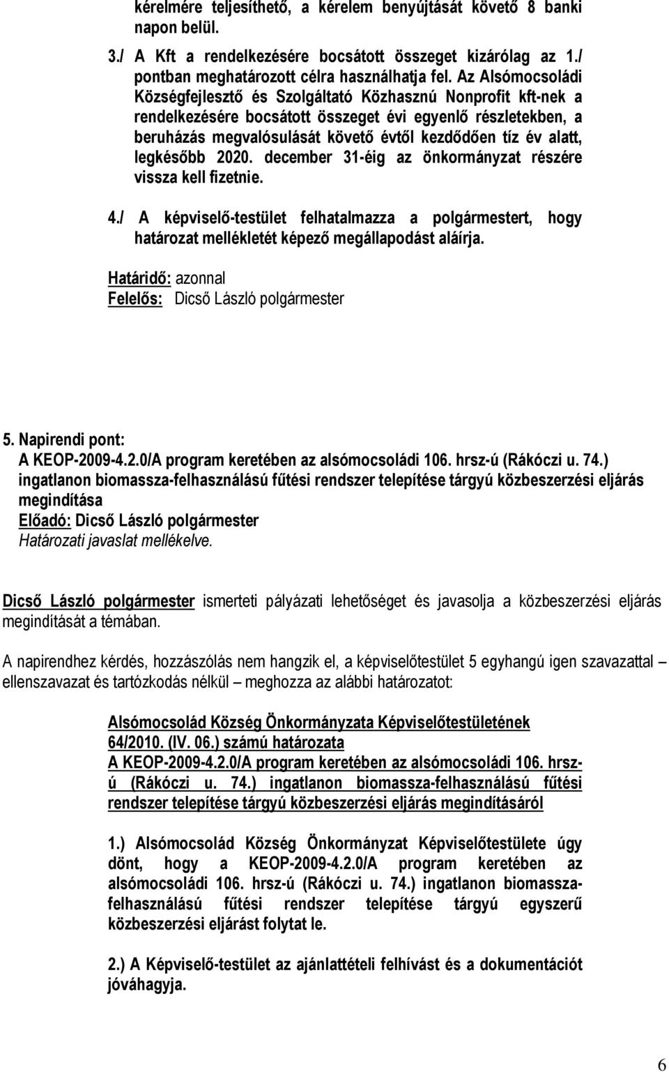 alatt, legkésőbb 2020. december 31-éig az önkormányzat részére vissza kell fizetnie. 4./ A képviselő-testület felhatalmazza a polgármestert, hogy határozat mellékletét képező megállapodást aláírja.