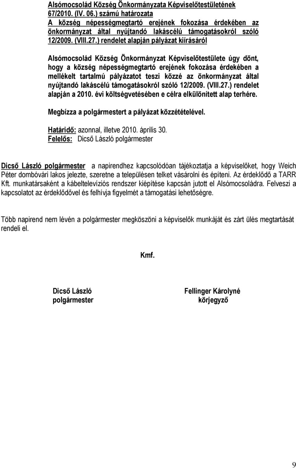 közzé az önkormányzat által nyújtandó lakáscélú támogatásokról szóló 12/2009. (VIII.27.) rendelet alapján a 2010. évi költségvetésében e célra elkülönített alap terhére.