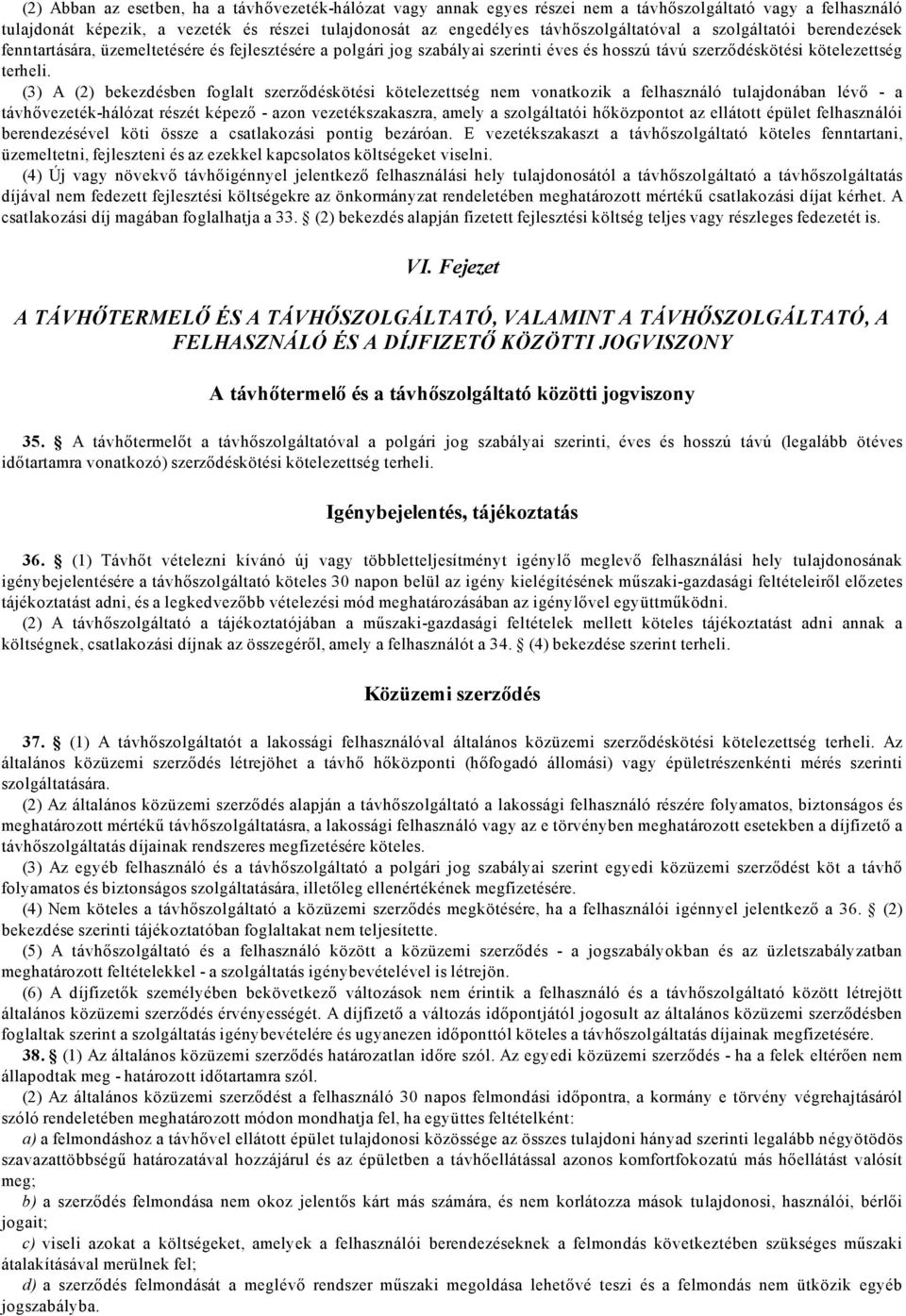 A bekezdésben foglalt szerződéskötési kötelezettség nem vonatkozik a felhasználó tulajdonában lévő a távhővezeték hálózat részét képező azon vezetékszakaszra, amely a szolgáltatói hőközpontot az