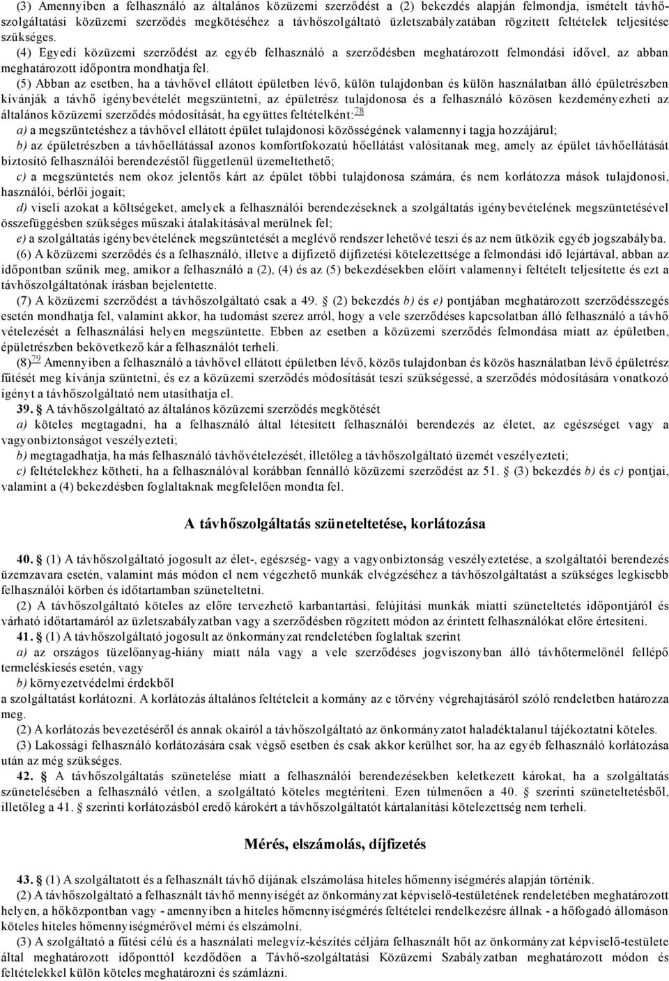 (5) Abban az esetben, ha a távhővel ellátott épületben lévő, külön tulajdonban és külön használatban álló épületrészben kívánják a távhő igénybevételét megszüntetni, az épületrész tulajdonosa és a