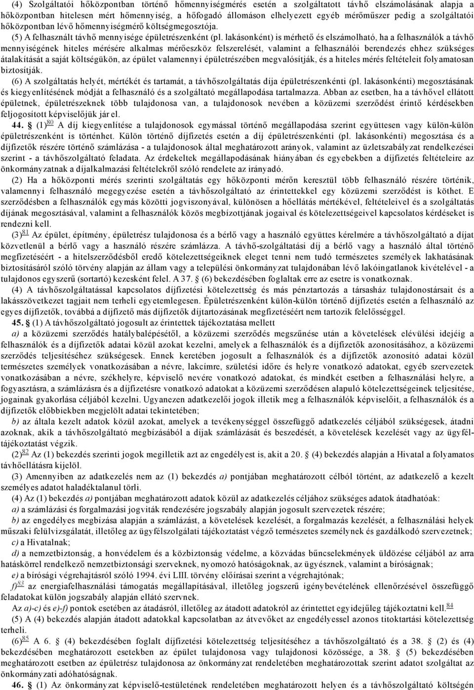 lakásonként) is mérhető és elszámolható, ha a felhasználók a távhő mennyiségének hiteles mérésére alkalmas mérőeszköz felszerelését, valamint a felhasználói berendezés ehhez szükséges átalakítását a