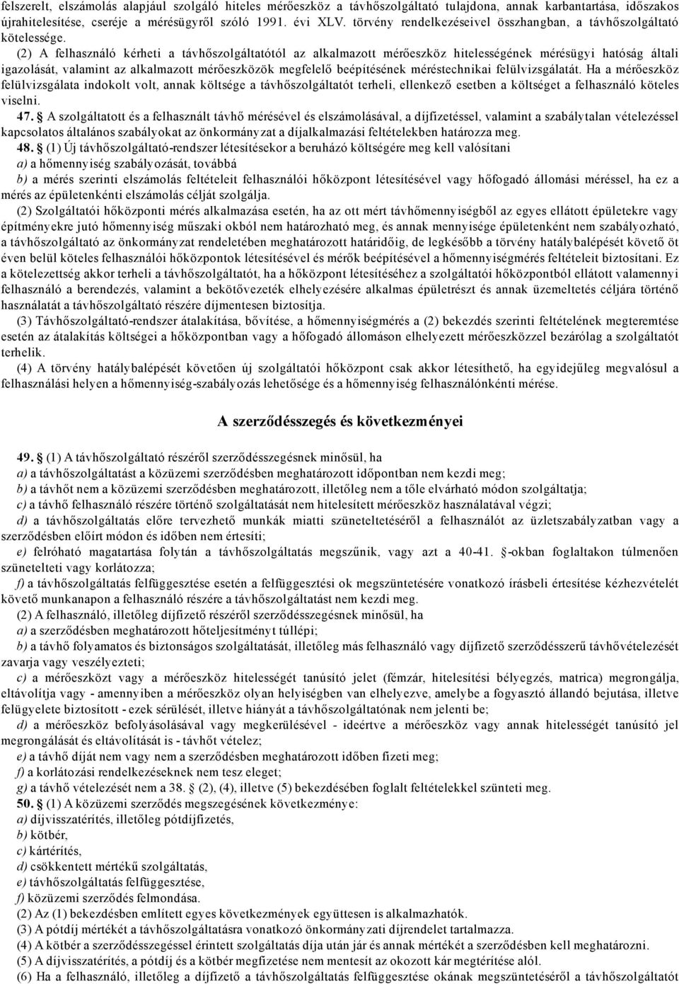 A felhasználó kérheti a távhőszolgáltatótól az alkalmazott mérőeszköz hitelességének mérésügyi hatóság általi igazolását, valamint az alkalmazott mérőeszközök megfelelő beépítésének méréstechnikai