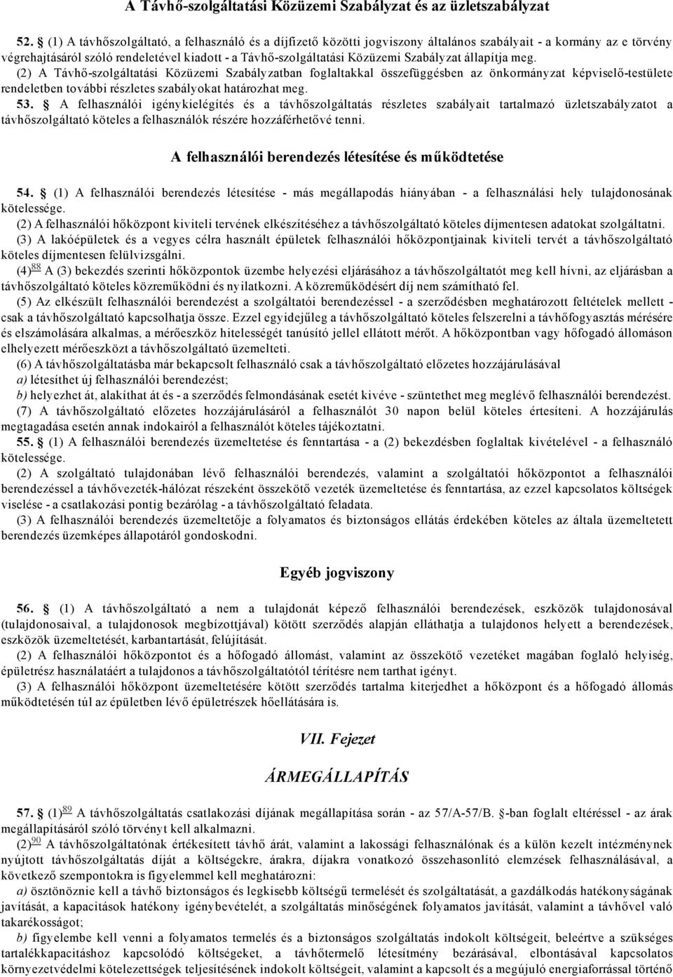 Szabályzat állapítja meg. A Távhő szolgáltatási Közüzemi Szabályzatban foglaltakkal összefüggésben az önkormányzat képviselő testülete rendeletben további részletes szabályokat határozhat meg. 53.