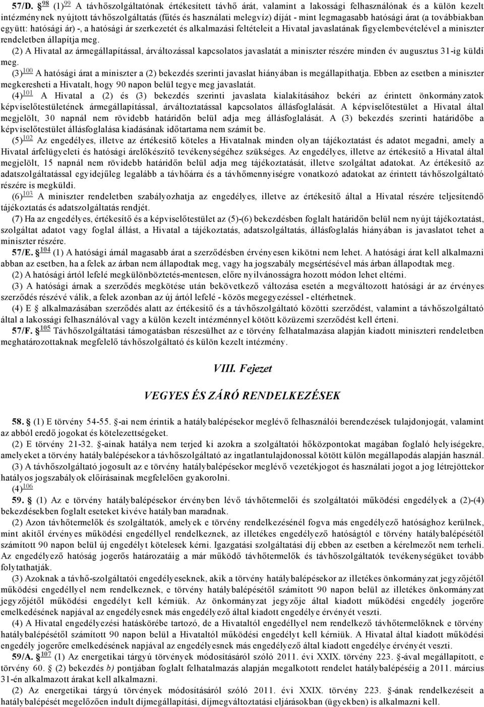 hatósági árat (a továbbiakban együtt: hatósági ár), a hatósági ár szerkezetét és alkalmazási feltételeit a Hivatal javaslatának figyelembevételével a miniszter rendeletben állapítja meg.