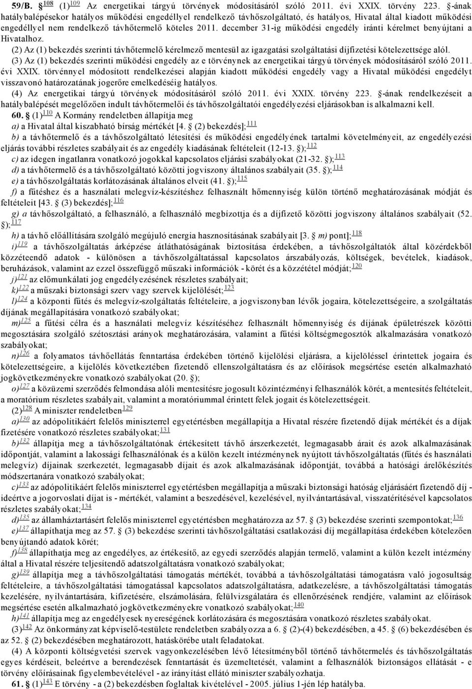 december 31 ig működési engedély iránti kérelmet benyújtani a Hivatalhoz. Az (1) bekezdés szerinti távhőtermelő kérelmező mentesül az igazgatási szolgáltatási díjfizetési kötelezettsége alól.