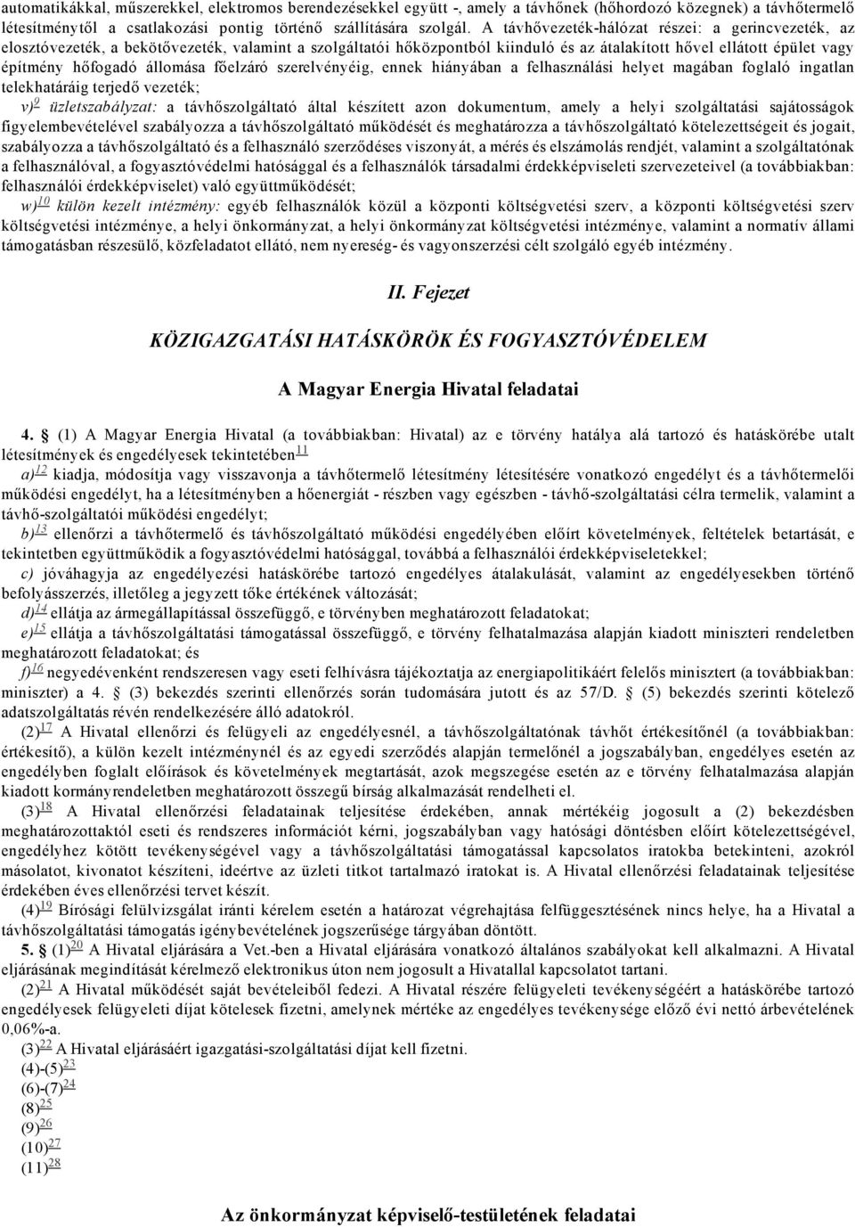 állomása főelzáró szerelvényéig, ennek hiányában a felhasználási helyet magában foglaló ingatlan telekhatáráig terjedő vezeték; v) 9 üzletszabályzat: a távhőszolgáltató által készített azon