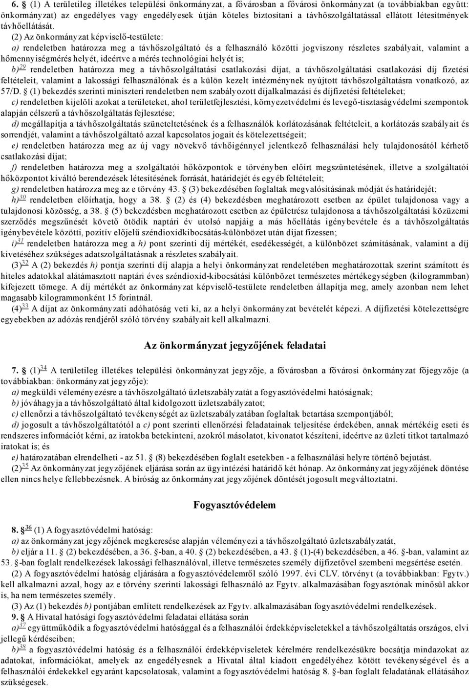 Az önkormányzat képviselő testülete: a) rendeletben határozza meg a távhőszolgáltató és a felhasználó közötti jogviszony részletes szabályait, valamint a hőmennyiségmérés helyét, ideértve a mérés