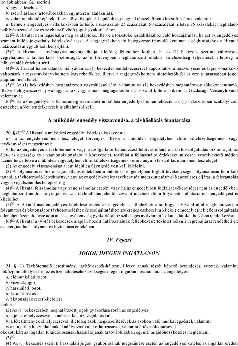 valamint d) bármely engedélyes vállalkozásban történő, a szavazatok 25 százalékát, 50 százalékát, illetve 75 százalékát meghaladó befolyás szerzéséhez és az ehhez fűződő jogok gyakorlásához.