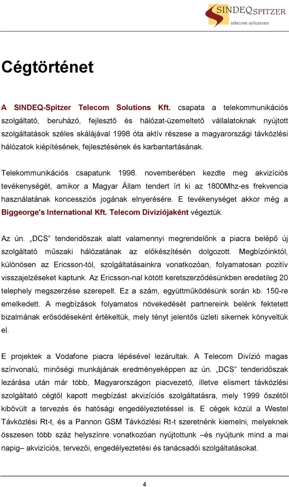 kiépítésének, fejlesztésének és karbantartásának. Telekommunikációs csapatunk 1998.