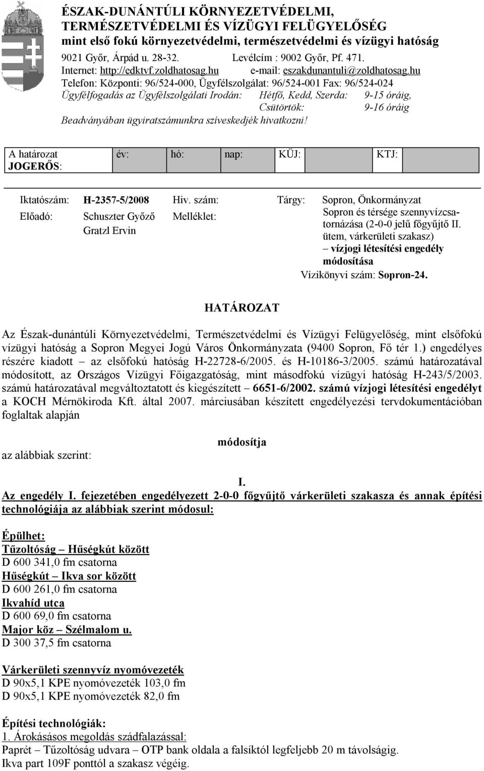 hu Telefon: Központi: 96/524-000, Ügyfélszolgálat: 96/524-001 Fax: 96/524-024 Ügyfélfogadás az Ügyfélszolgálati Irodán: Hétfő, Kedd, Szerda: 9-15 óráig, Csütörtök: 9-16 óráig Beadványában