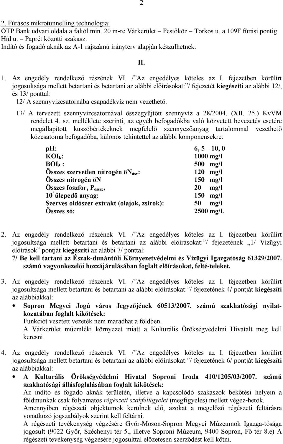 fejezetben körülírt jogosultsága mellett betartani és betartani az alábbi előírásokat: / fejezetét kiegészíti az alábbi 12/, és 13/ ponttal: 12/ A szennyvízcsatornába csapadékvíz nem vezethető.