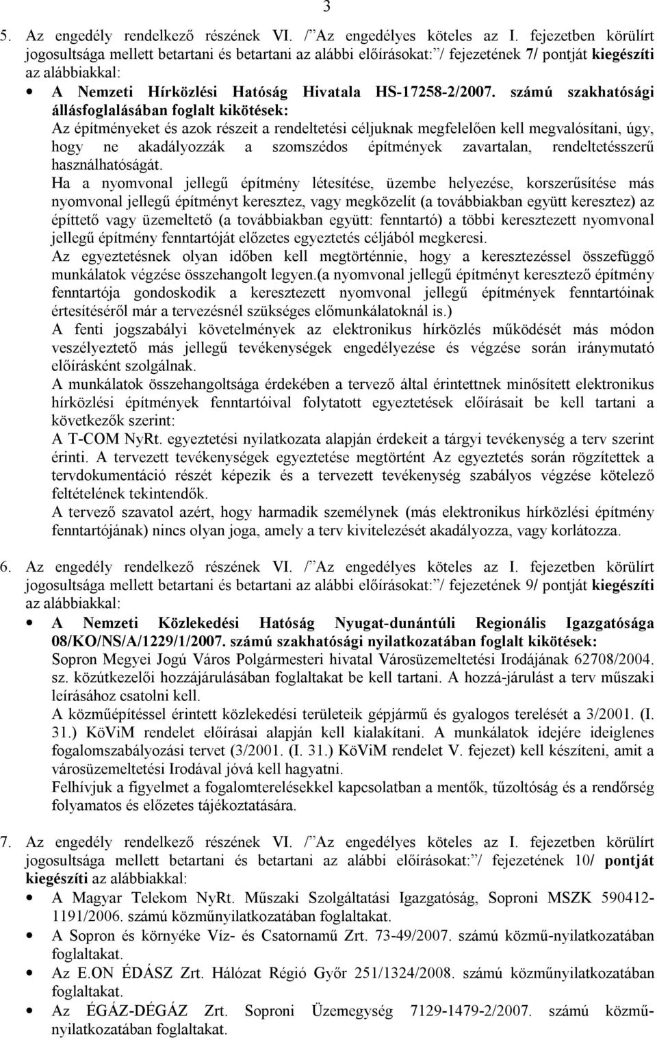 számú szakhatósági állásfoglalásában foglalt kikötések: Az építményeket és azok részeit a rendeltetési céljuknak megfelelően kell megvalósítani, úgy, hogy ne akadályozzák a szomszédos építmények