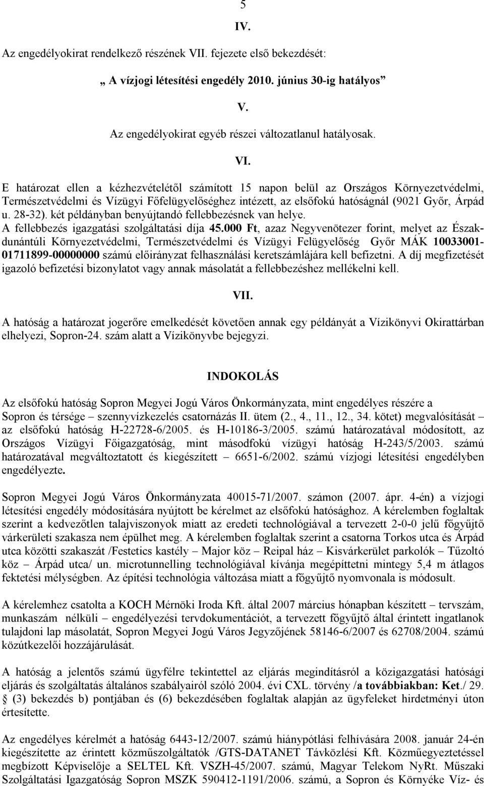 E határozat ellen a kézhezvételétől számított 15 napon belül az Országos Környezetvédelmi, Természetvédelmi és Vízügyi Főfelügyelőséghez intézett, az elsőfokú hatóságnál (9021 Győr, Árpád u. 28-32).