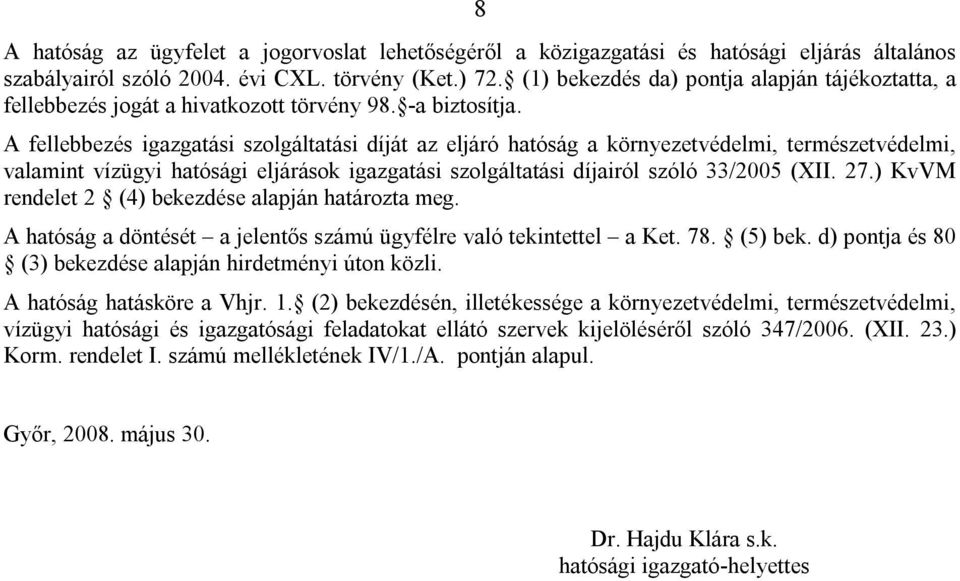 A fellebbezés igazgatási szolgáltatási díját az eljáró hatóság a környezetvédelmi, természetvédelmi, valamint vízügyi hatósági eljárások igazgatási szolgáltatási díjairól szóló 33/2005 (XII. 27.