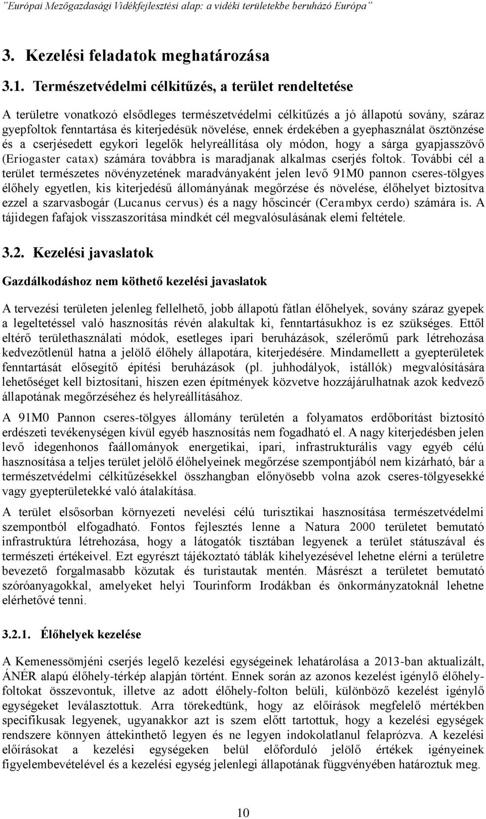 érdekében a gyephasználat ösztönzése és a cserjésedett egykori legelők helyreállítása oly módon, hogy a sárga gyapjasszövő (Eriogaster catax) számára továbbra is maradjanak alkalmas cserjés foltok.