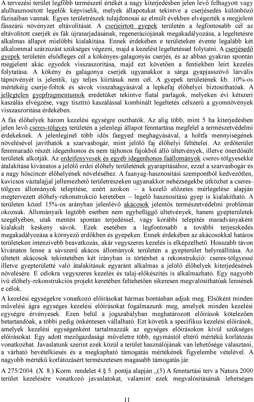 A cserjeirtott gyepek területén a legfontosabb cél az eltávolított cserjék és fák újrasarjadásának, regenerációjának megakadályozása, a legeltetésre alkalmas állapot mielőbbi kialakítása.