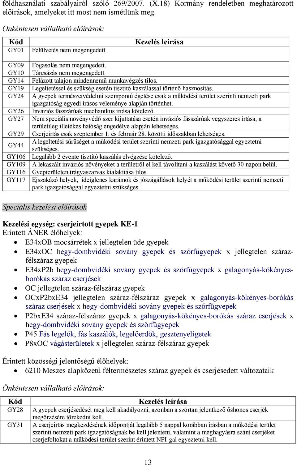 Tárcsázás nem megengedett. Felázott talajon mindennemű munkavégzés tilos. Legeltetéssel és szükség esetén tisztító kaszálással történő hasznosítás.