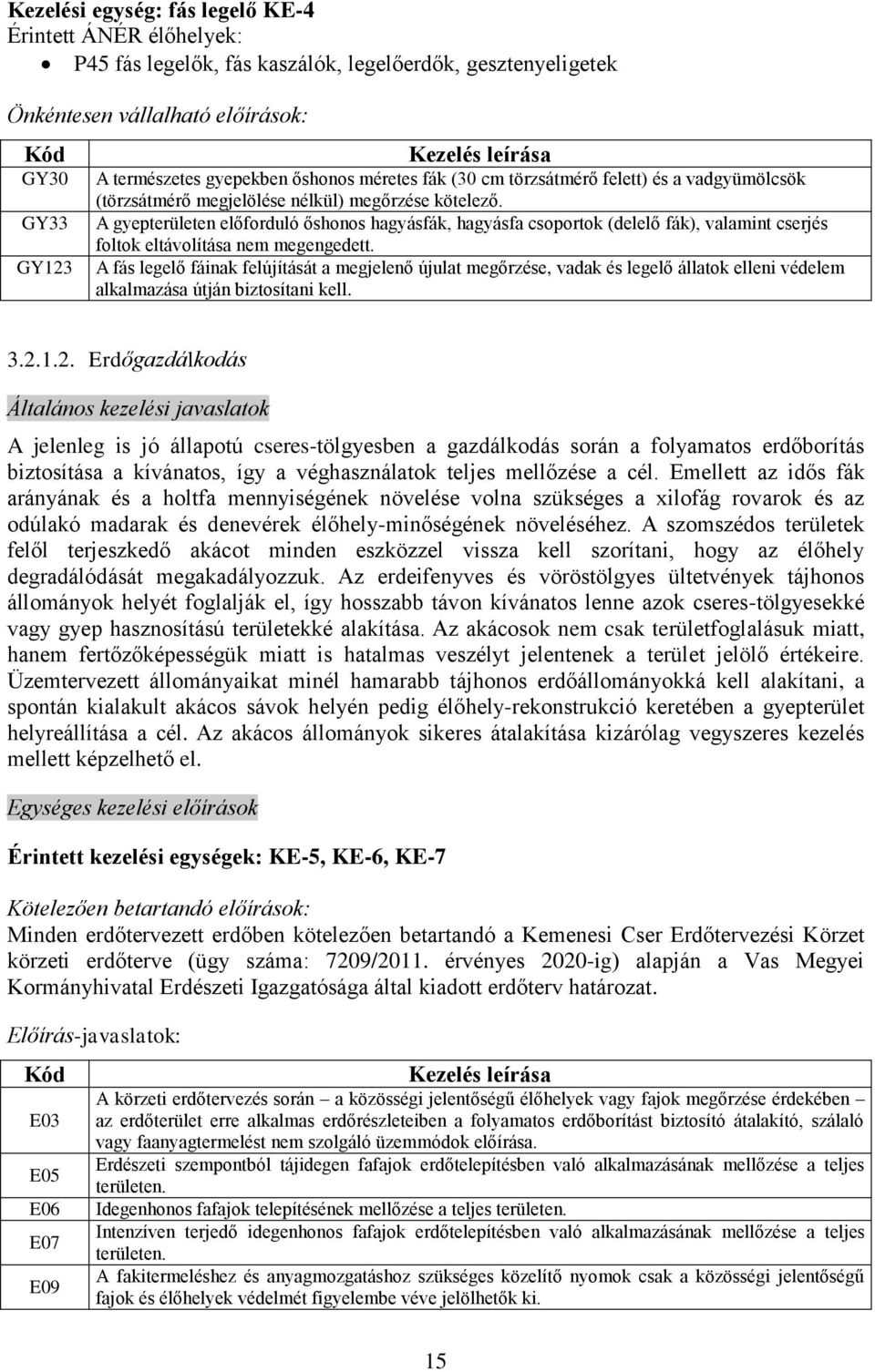 A gyepterületen előforduló őshonos hagyásfák, hagyásfa csoportok (delelő fák), valamint cserjés foltok eltávolítása nem megengedett.