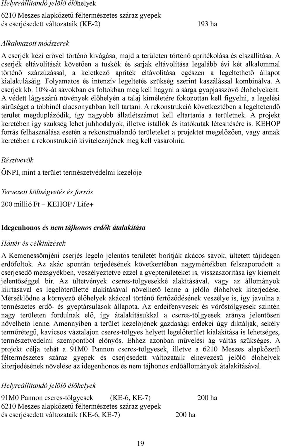 A cserjék eltávolítását követően a tuskók és sarjak eltávolítása legalább évi két alkalommal történő szárzúzással, a keletkező apríték eltávolítása egészen a legeltethető állapot kialakulásáig.