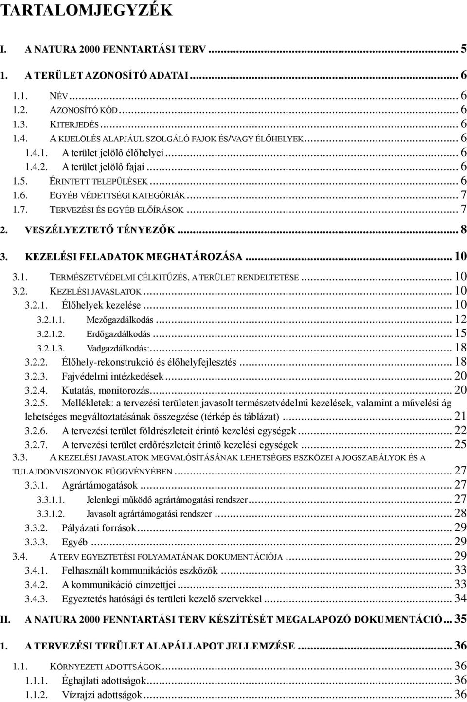 .. 7 1.7. TERVEZÉSI ÉS EGYÉB ELŐÍRÁSOK... 7 2. VESZÉLYEZTETŐ TÉNYEZŐK... 8 3. KEZELÉSI FELADATOK MEGHATÁROZÁSA... 10 3.1. TERMÉSZETVÉDELMI CÉLKITŰZÉS, A TERÜLET RENDELTETÉSE... 10 3.2. KEZELÉSI JAVASLATOK.