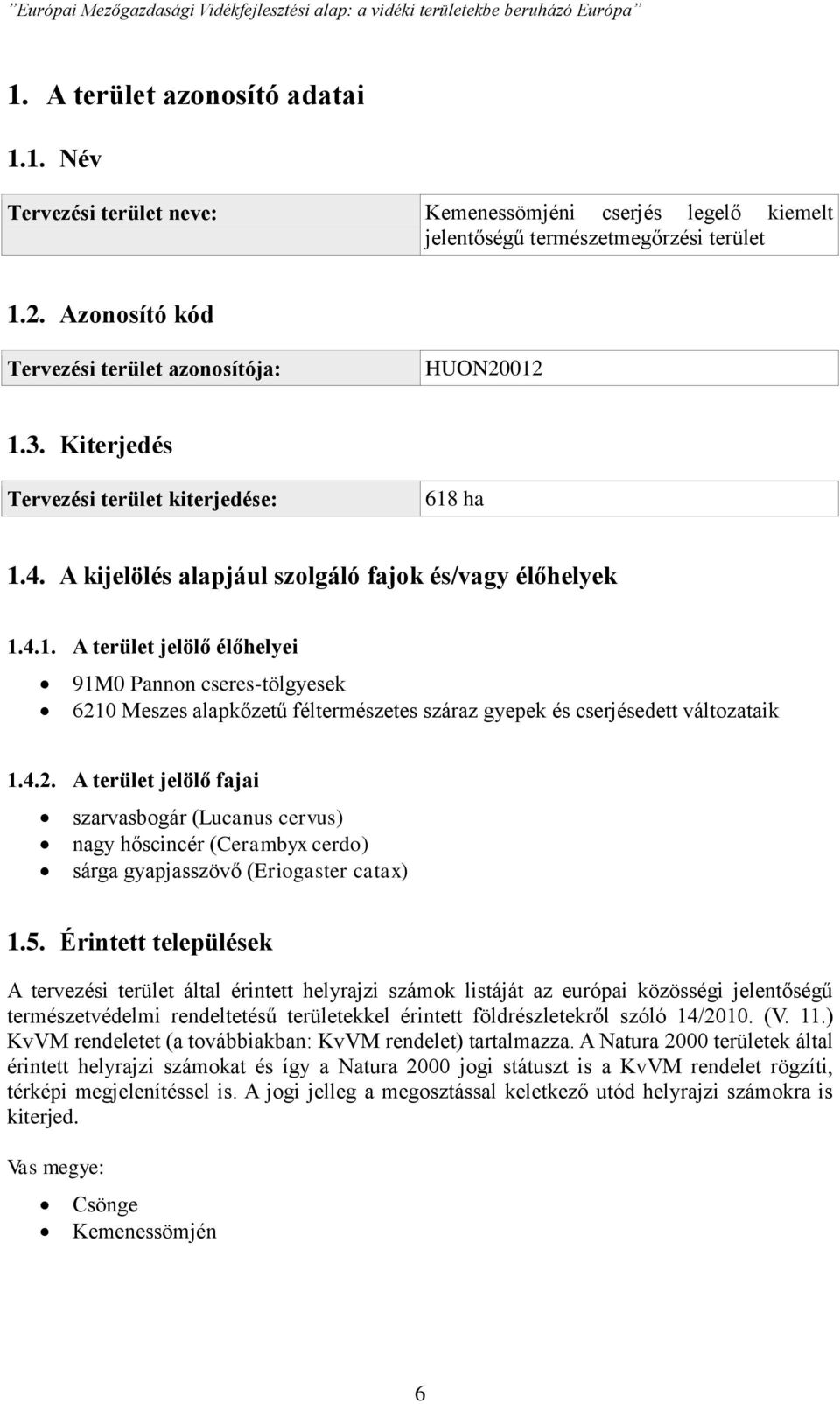 4.2. A terület jelölő fajai szarvasbogár (Lucanus cervus) nagy hőscincér (Cerambyx cerdo) sárga gyapjasszövő (Eriogaster catax) 1.5.