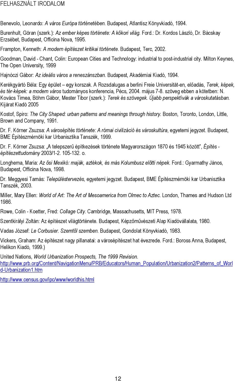 Goodman, David - Chant, Colin: European Cities and Technology: industrial to post-industrial city. Milton Keynes, The Open University, 1999 Hajnóczi Gábor: Az ideális város a reneszánszban.