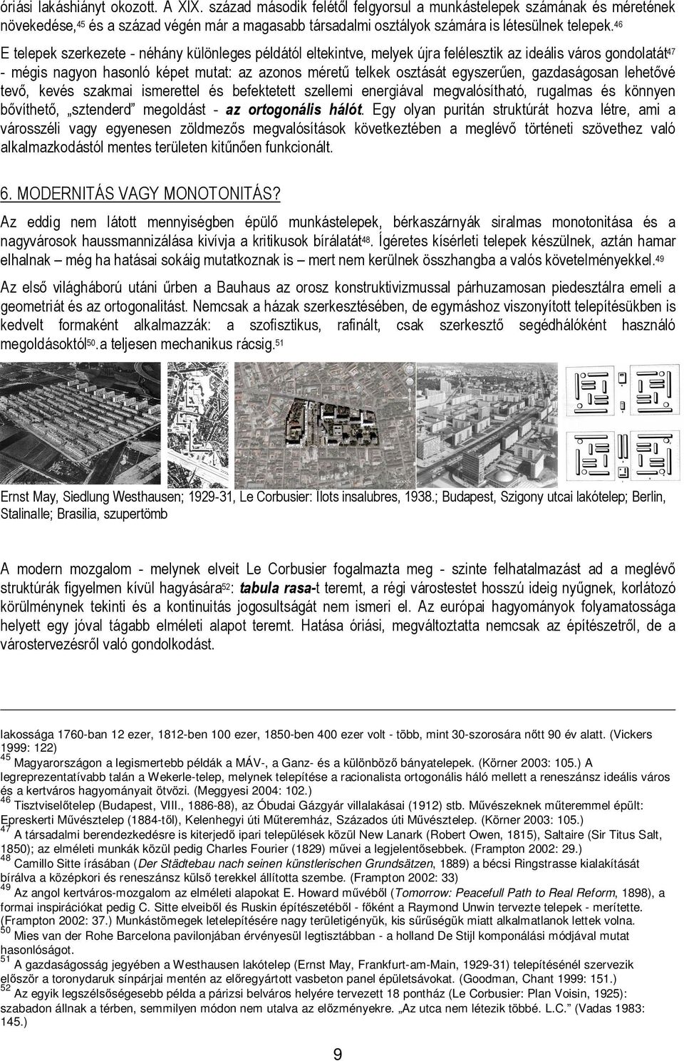 46 E telepek szerkezete - néhány különleges példától eltekintve, melyek újra felélesztik az ideális város gondolatát47 - mégis nagyon hasonló képet mutat: az azonos méretű telkek osztását egyszerűen,